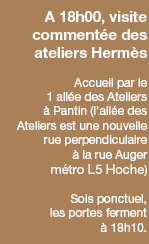 A 18h00, visite commentée des ateliers Hermès - Accueil par le 1 allée des Ateliers à Pantin (l'allée des Ateliers est une nouvelle rue perpendiculaire à la rue Auger métro L5 Hoche) - Sois ponctuel, les portes ferment à 18h10.