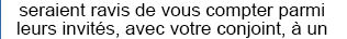 seraient ravis de vous compter parmi leurs invit&eacue;s, avec votre conjoint, à un cocktail dinatoire qui se d&eacue;roulera