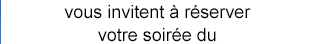 vous invitent à réserver votre soirée du