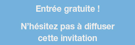 Entrée gratuite ! N’hésitez pas à diffuser cette invitation